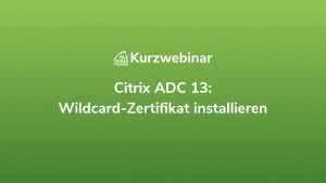 Citrix ADC 13: Wildcard-Zertifikat installieren